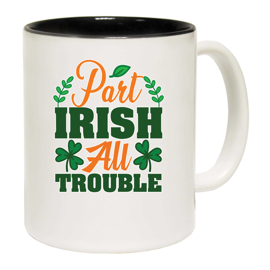 Part Irish All Trouble Irish St Patricks Day Ireland - Funny Coffee Mug