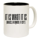 It Is What It Is Unless Of Course It Isnt - Funny Coffee Mug Cup