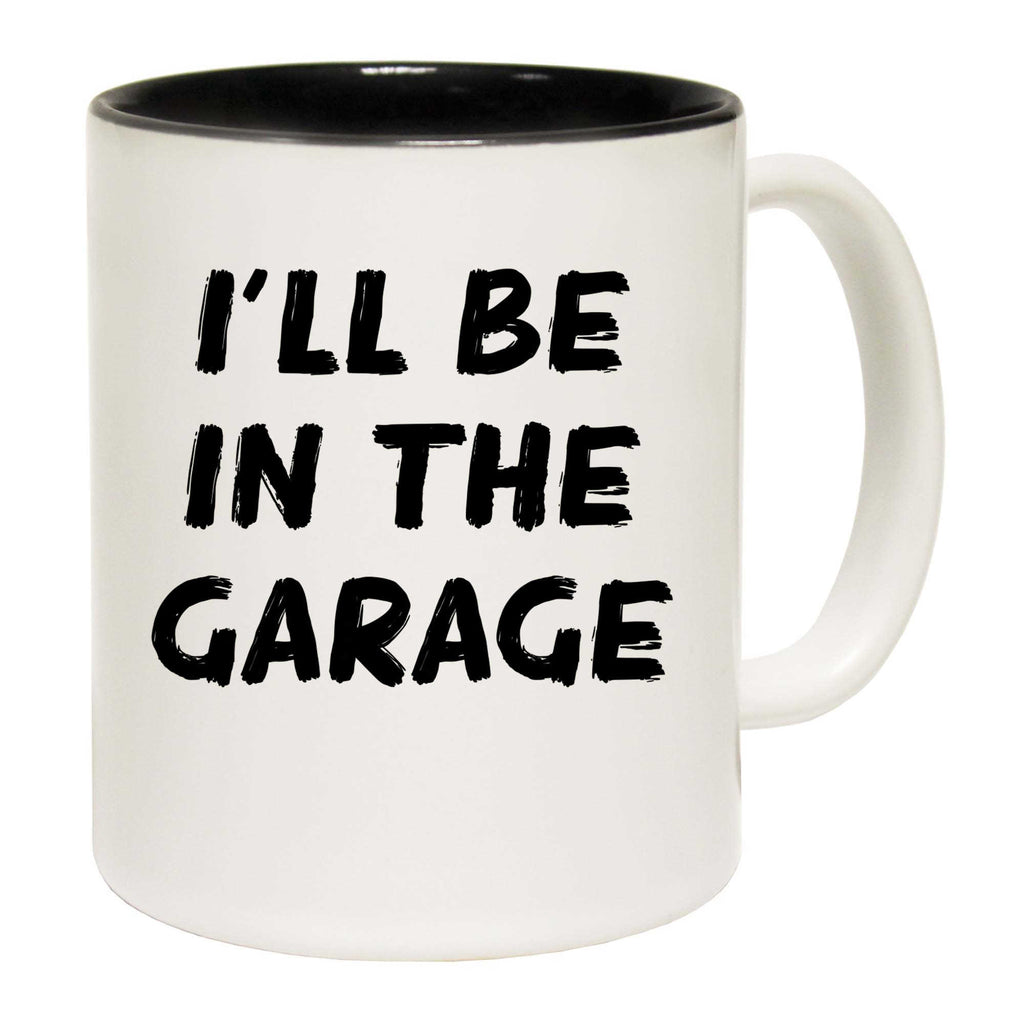 Ill Be In The Garage - Funny Coffee Mug