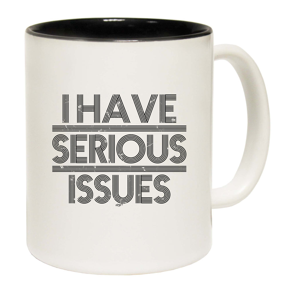 Have Serious Issues - Funny Coffee Mug