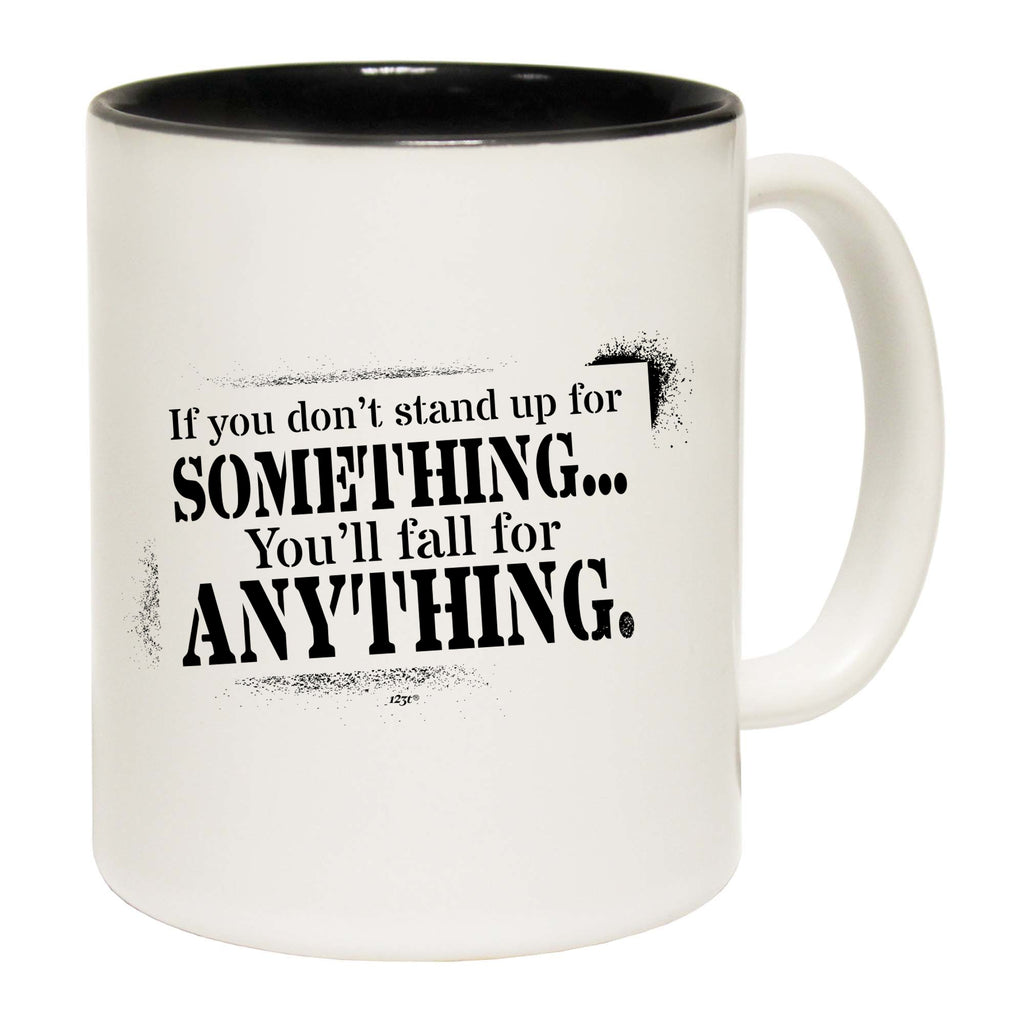 If You Dont Stand Up For Something Youll Fall For Anything - Funny Coffee Mug Cup