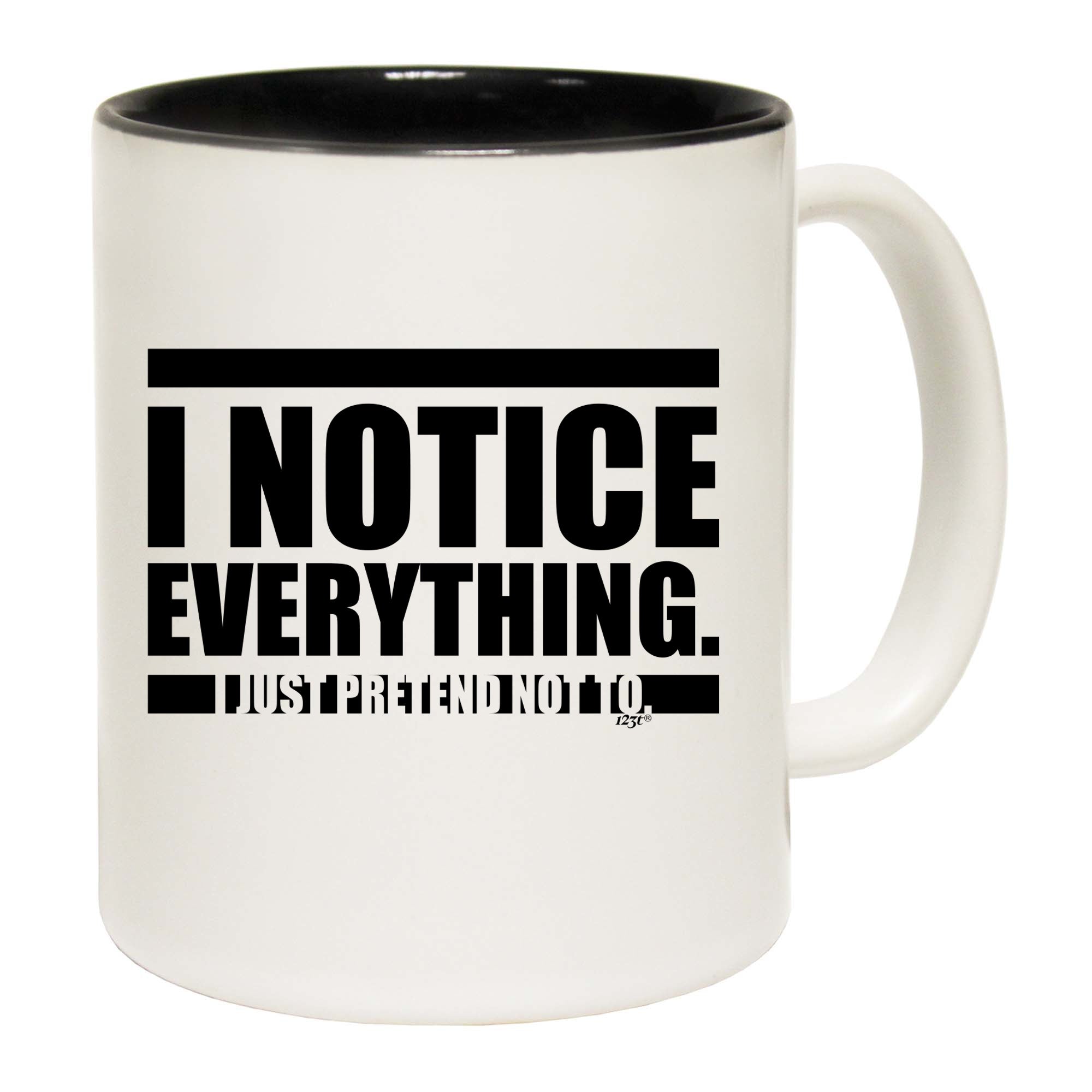Notice Everything Just Pretend Not To - Funny Coffee Mug