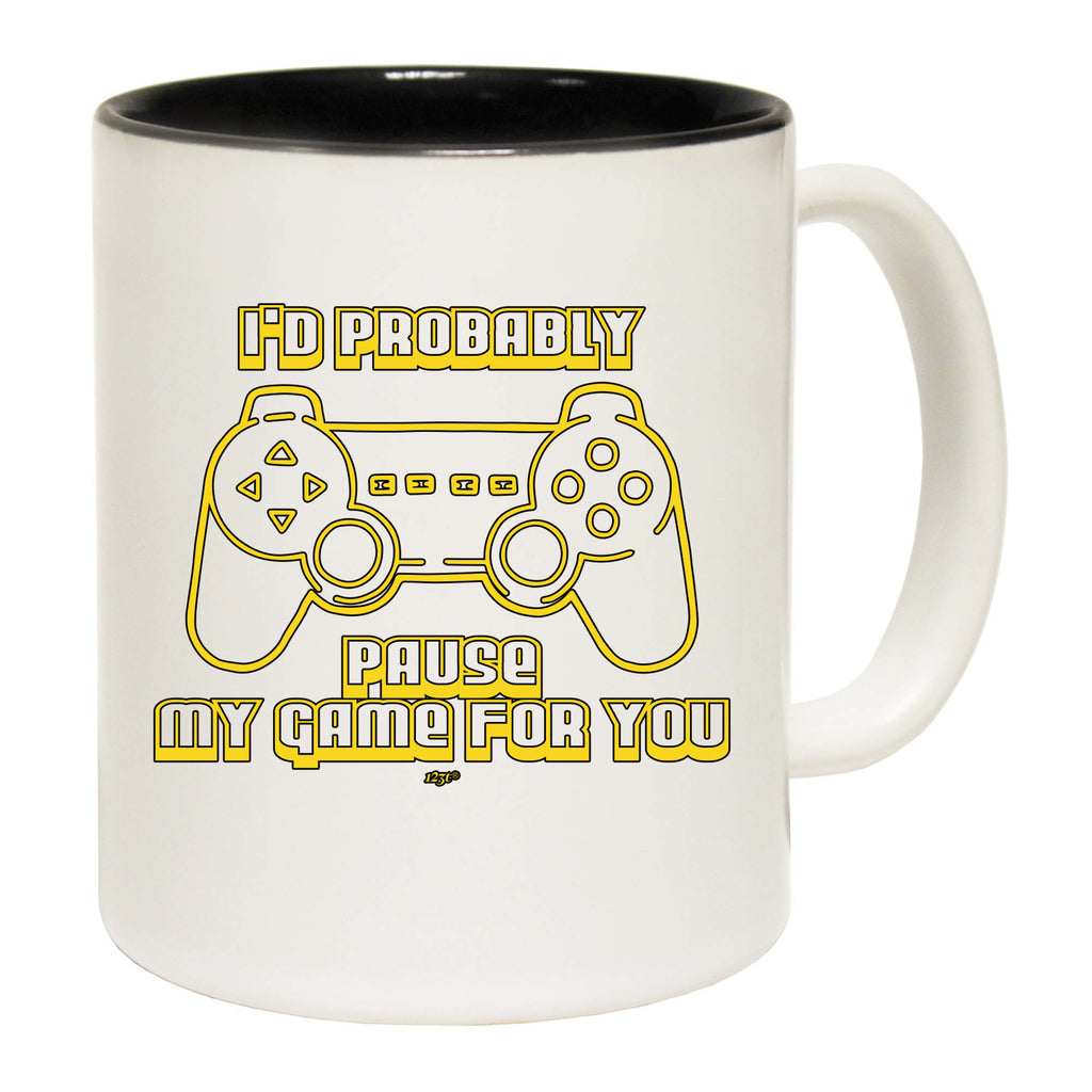 Id Probably Pause My Game For You - Funny Coffee Mug Cup