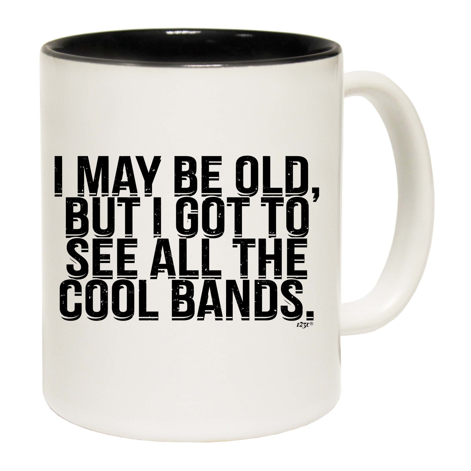 May Be Old But Got To See Cool Bands - Funny Coffee Mug