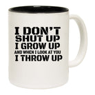 I Dont Shut Up I Grow Up And When I Look At You I Throw Up - Funny Coffee Mug