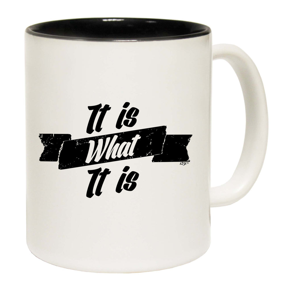 It Is What It Is - Funny Coffee Mug Cup