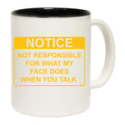 Notice Not Responsible For What My Face Does When You Talk - Funny Coffee Mug