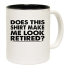Does This Shirt Make Me Look Retired - Funny Coffee Mug