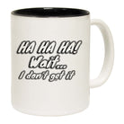 Ha Ha Ha Wait Dont Get It - Funny Coffee Mug Cup