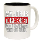 My Job Is Top Secret Even Dont Know - Funny Coffee Mug