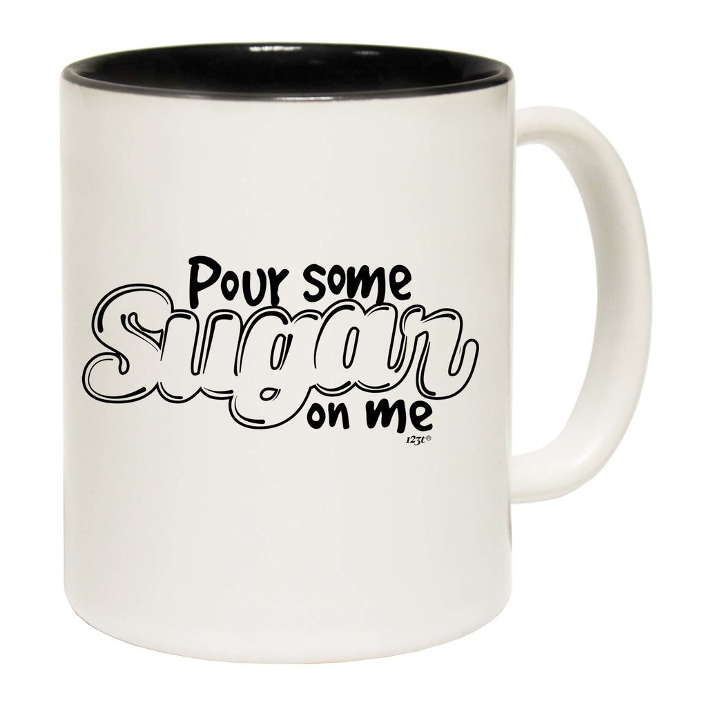 Pour Some Sugar On Me - Funny Coffee Mug