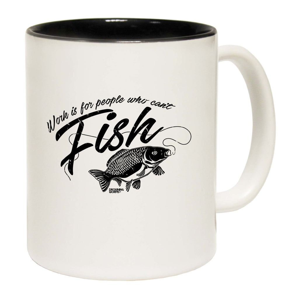 Dw Work Is For People Who Cant Fish - Funny Coffee Mug