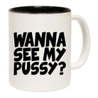 Wanna See My Pussy - Funny Coffee Mug