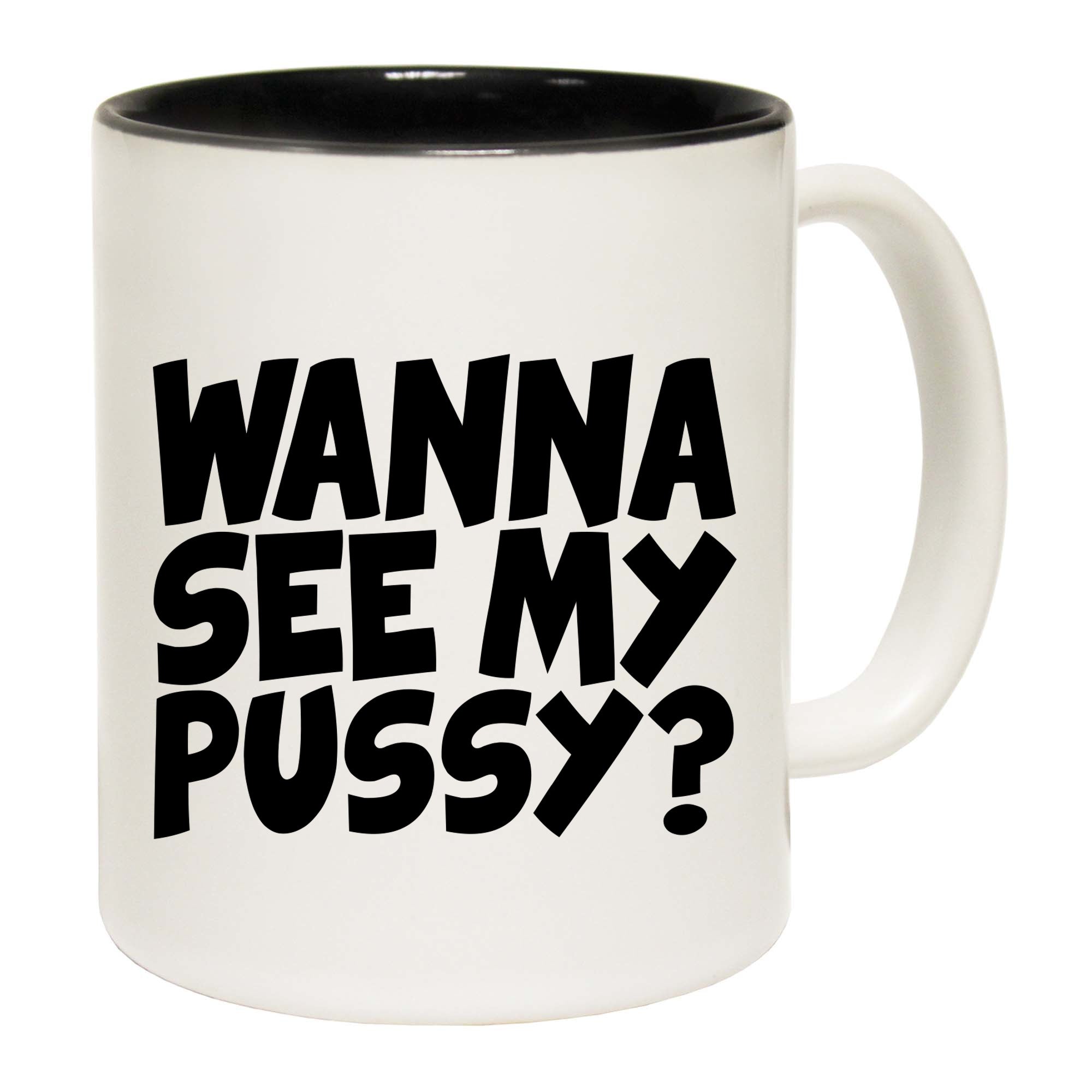 Wanna See My Pussy - Funny Coffee Mug