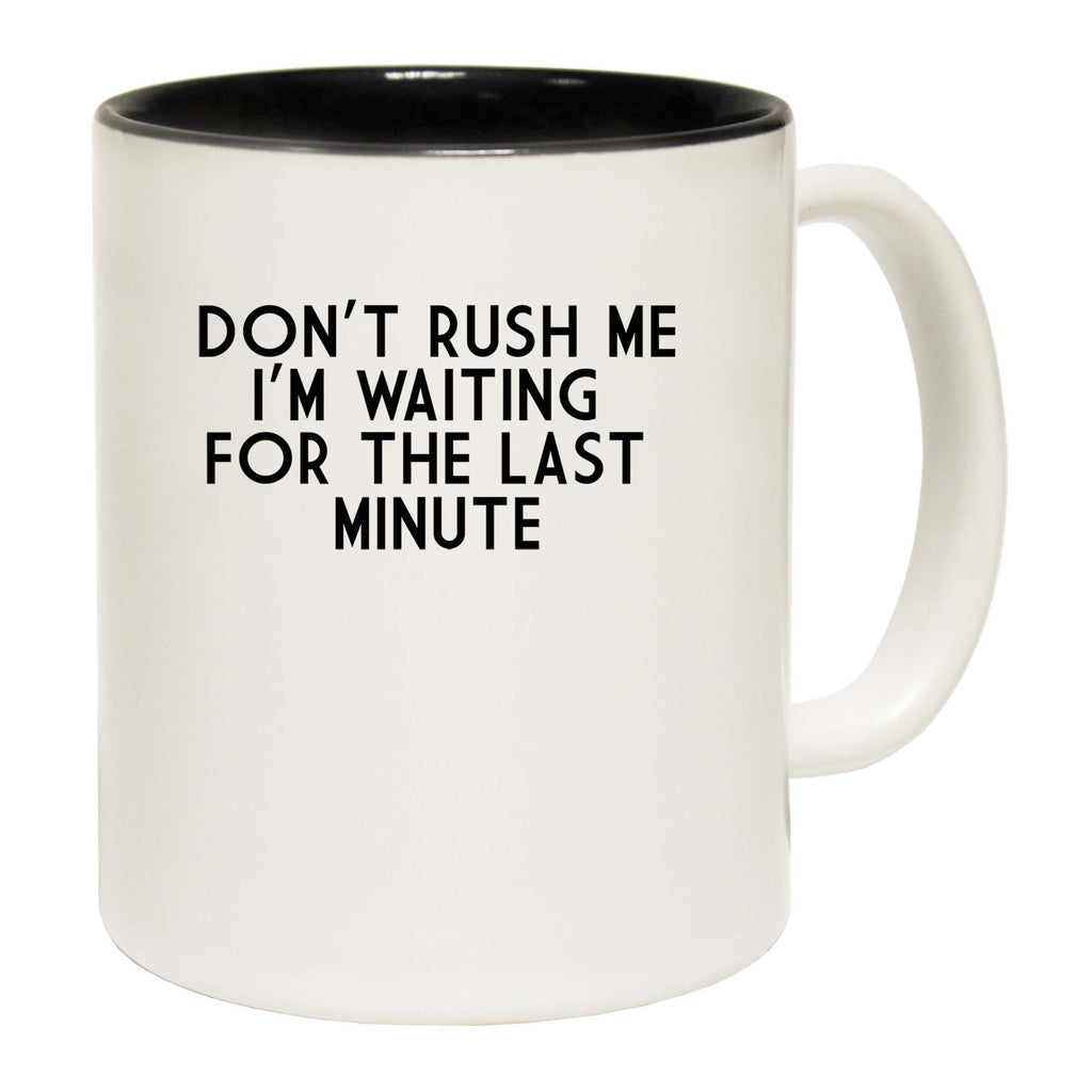 Dont Rush Me Last Minute Funny - Funny Coffee Mug