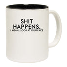 Shit Happens Look At Your Face - Funny Coffee Mug