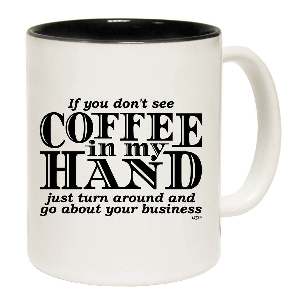 If You Dont See Coffee In My Hand - Funny Coffee Mug Cup