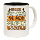 Have You Come To Sing Pumpkin Carols - Funny Coffee Mug