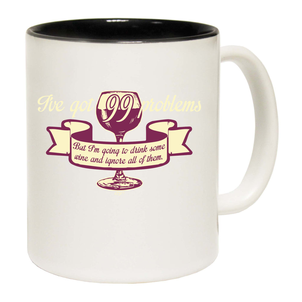 Ive Got 99 Problems But Im Going To Drink Some Wine - Funny Coffee Mug
