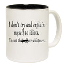 Dont Try And Explain Myself To Idiots - Funny Coffee Mug Cup