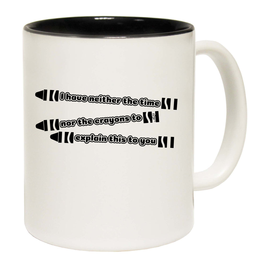 Have Neither The Time Nor Crayons - Funny Coffee Mug Cup