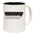 If You Think The Things Say Out Loud Are Bad - Funny Coffee Mug Cup