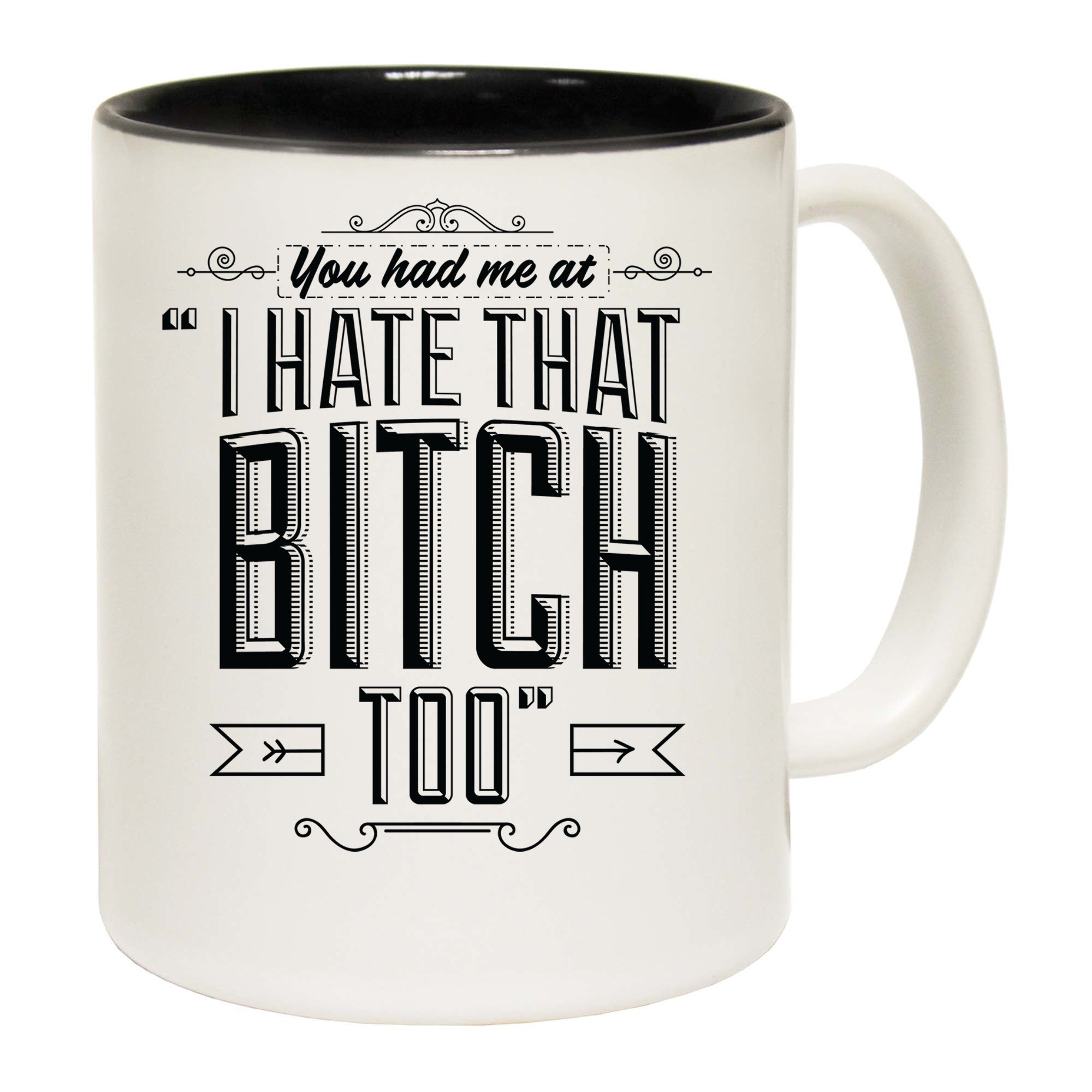 You Had Me At I Hate That Bitch Too - Funny Coffee Mug