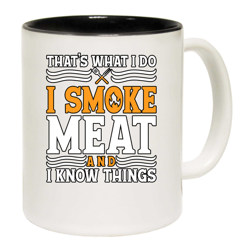 I Smoke Meat And I Know Things Funny Bbq Chef Grill - Funny Coffee Mug