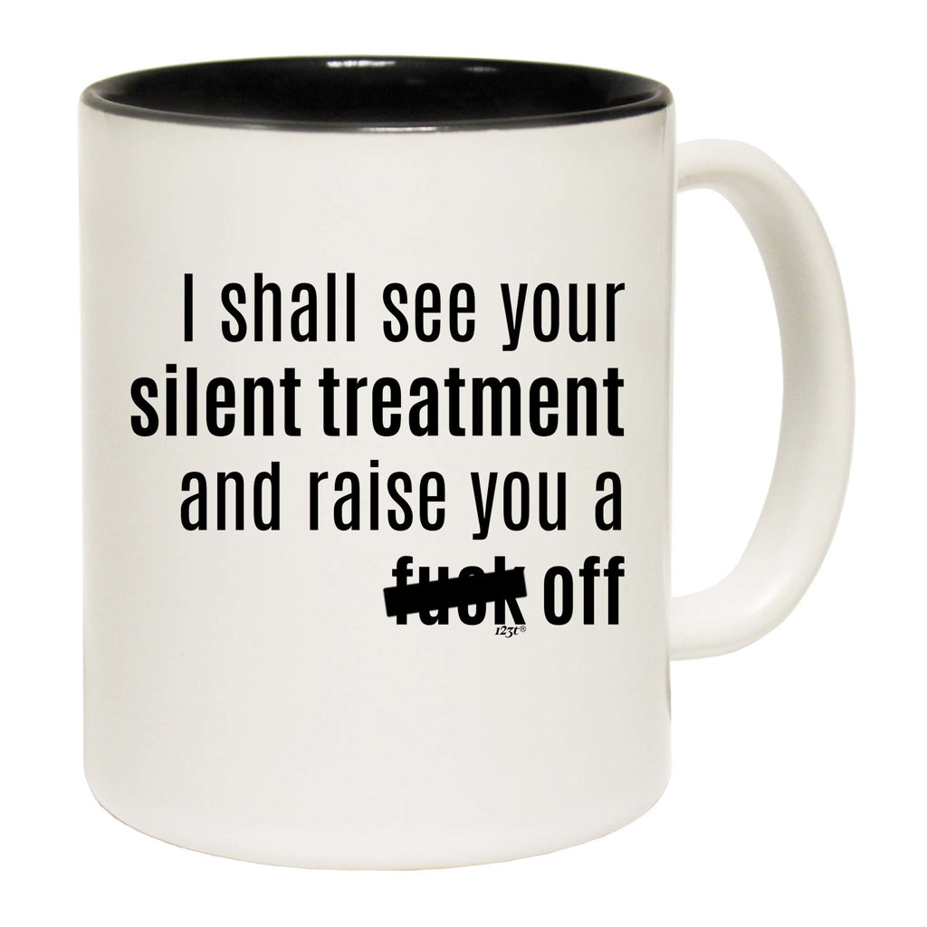 Silent Treatment And Raise You - Funny Coffee Mug