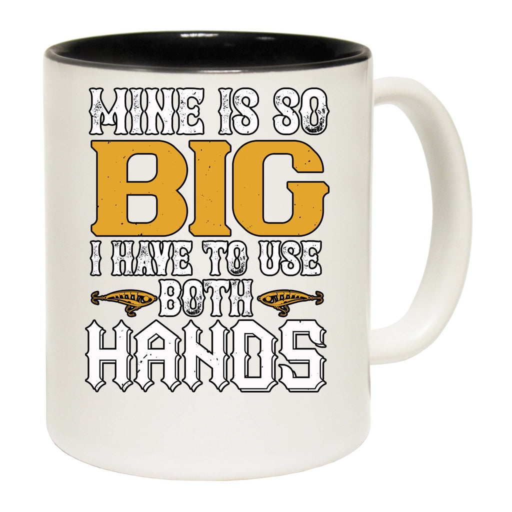 Fishing Mine Is So Big I Have To Use Both Hands - Funny Coffee Mug