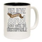 Believe In Yourself And You Will Be Unstoppable - Funny Coffee Mug