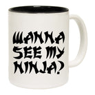 Wanna See My Ninja - Funny Coffee Mug
