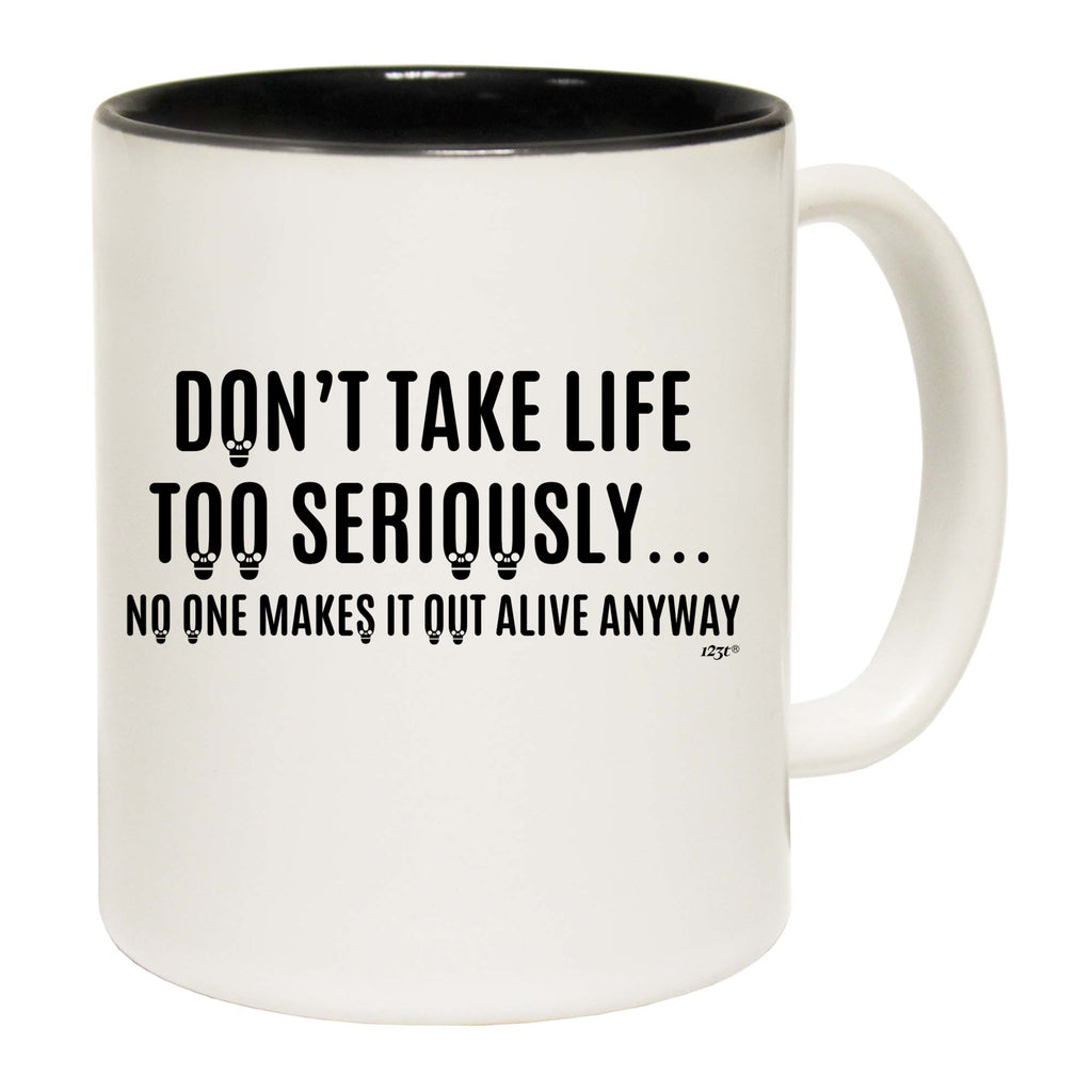 Dont Take Life Too Seriously No One Makes It Out Alive Anyway - Funny Coffee Mug Cup