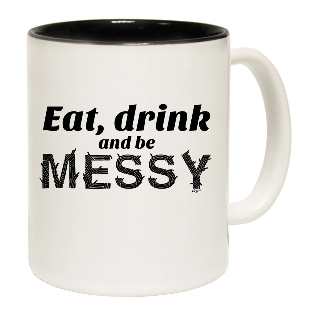 Eat Drink And Be Messy - Funny Coffee Mug Cup