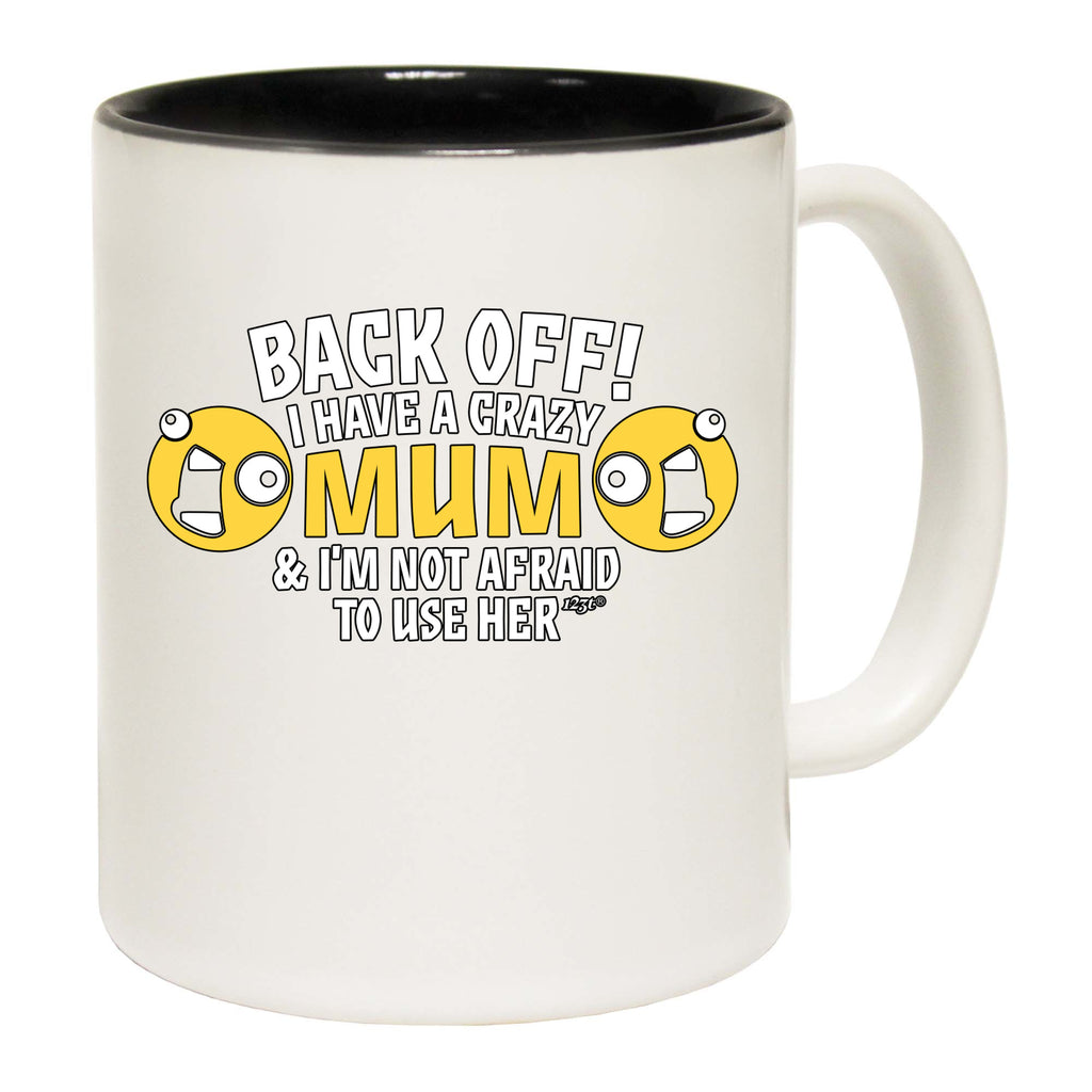 Back Off Have A Crazy Mum - Funny Coffee Mug Cup