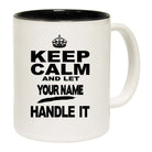 Keep Calm And Let Your Name Handle It - Funny Coffee Mug