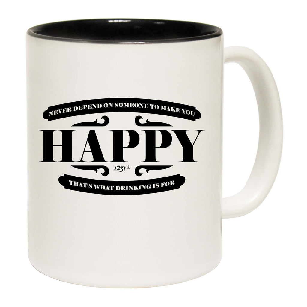 Never Depend On Someone To Make You Happy - Funny Coffee Mug