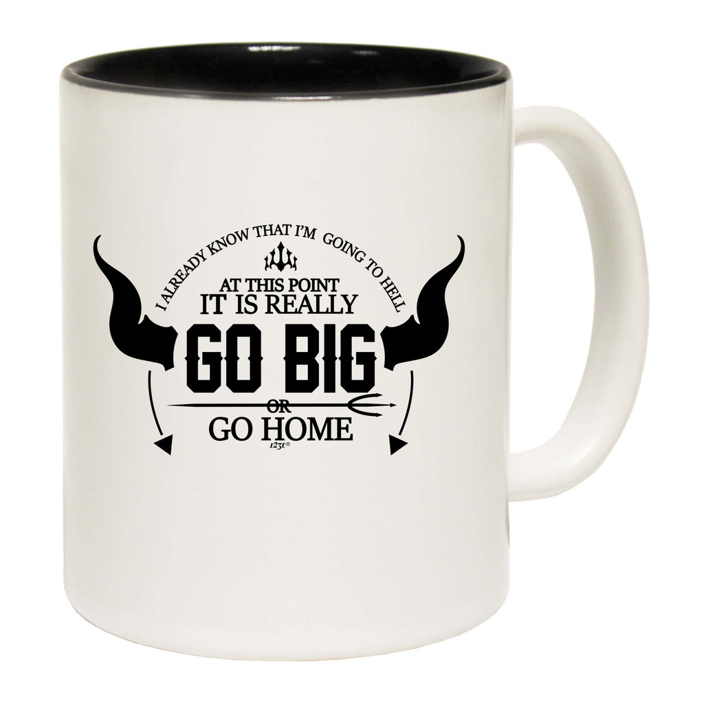 Go Big Or Go Home - Funny Coffee Mug Cup