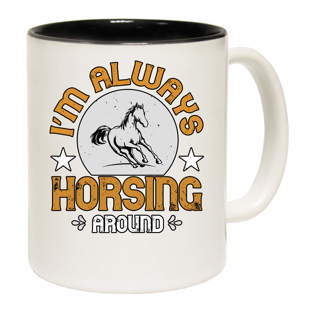 Horse Im Always Horsing Around - Funny Coffee Mug