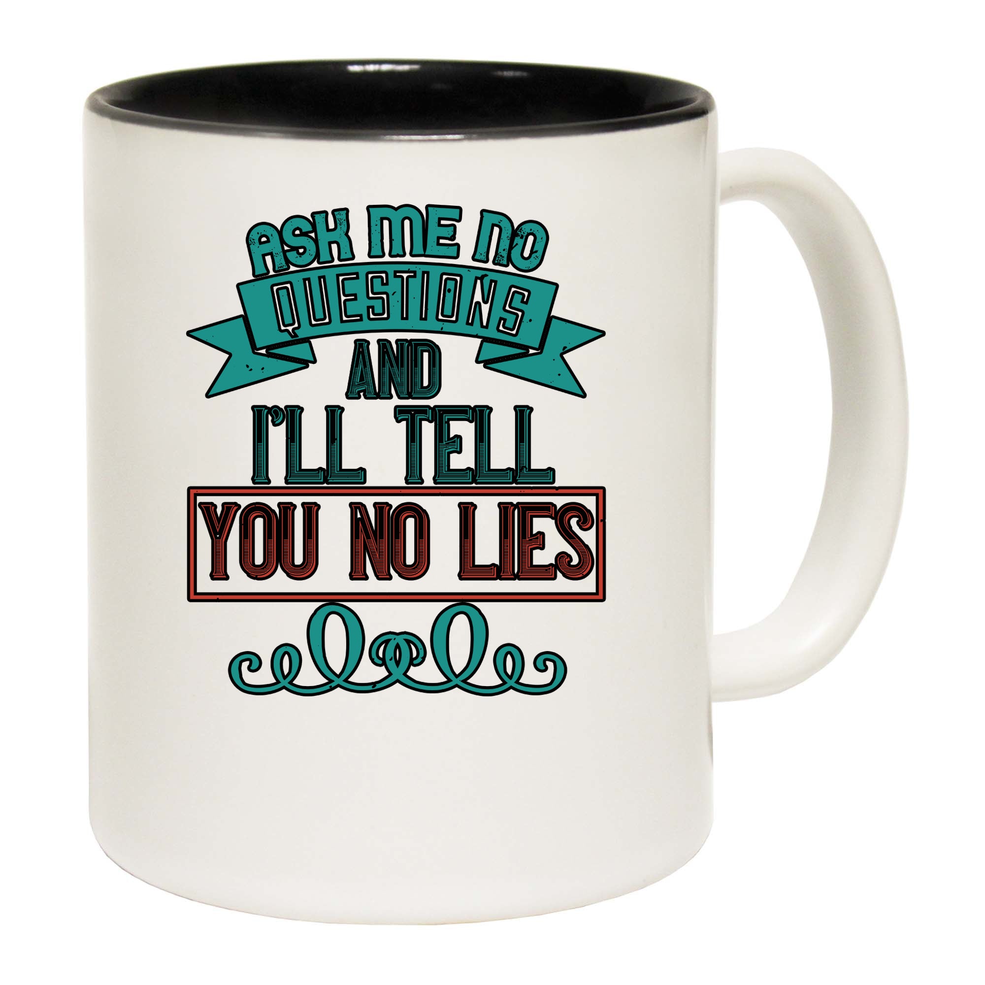 Ask Me No Questions And Ill Tell You No Lies - Funny Coffee Mug