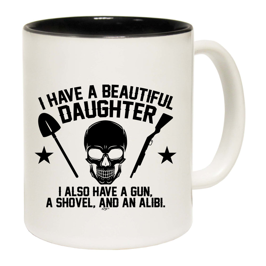 Have A Beautiful Daughter A Gun A Shovel An Alibi - Funny Coffee Mug Cup