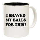 I Shaved My Balls For This - Funny Coffee Mug