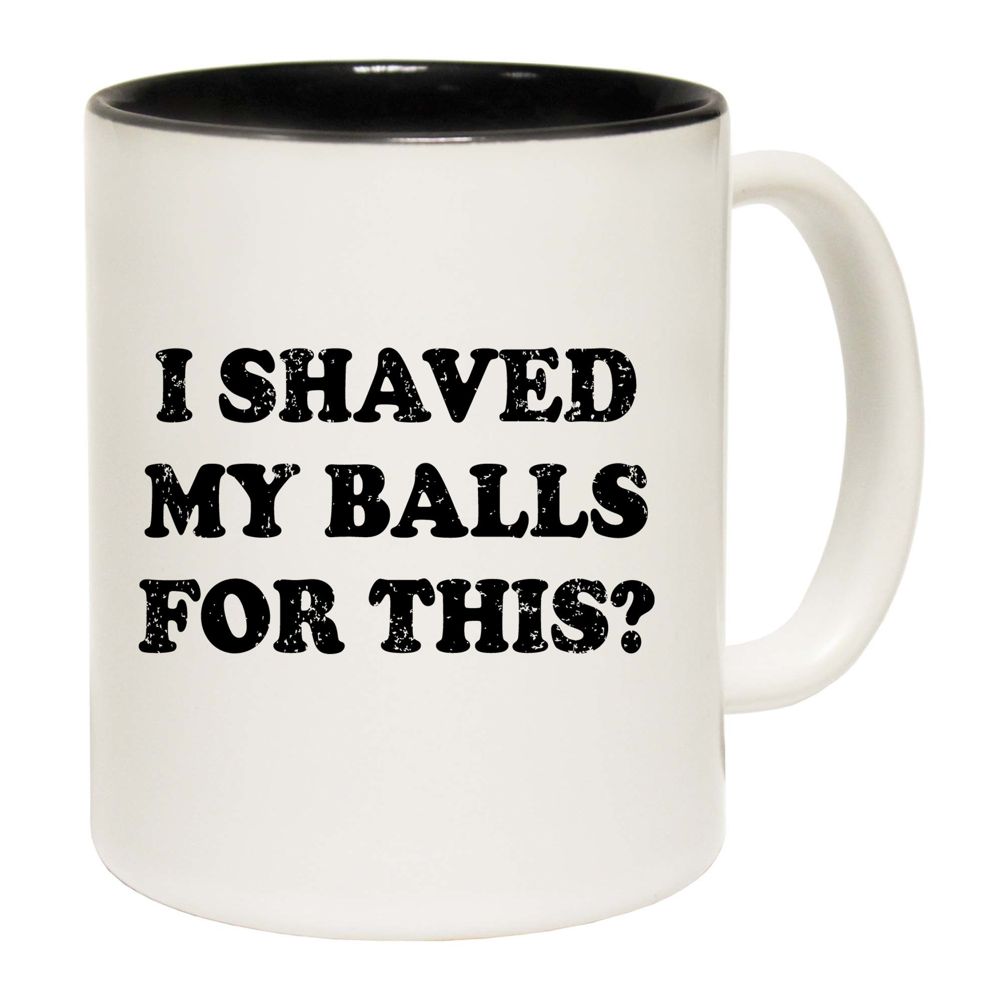 I Shaved My Balls For This - Funny Coffee Mug