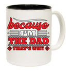 Because Im The Dad Thats Why Father Daddy - Funny Coffee Mug