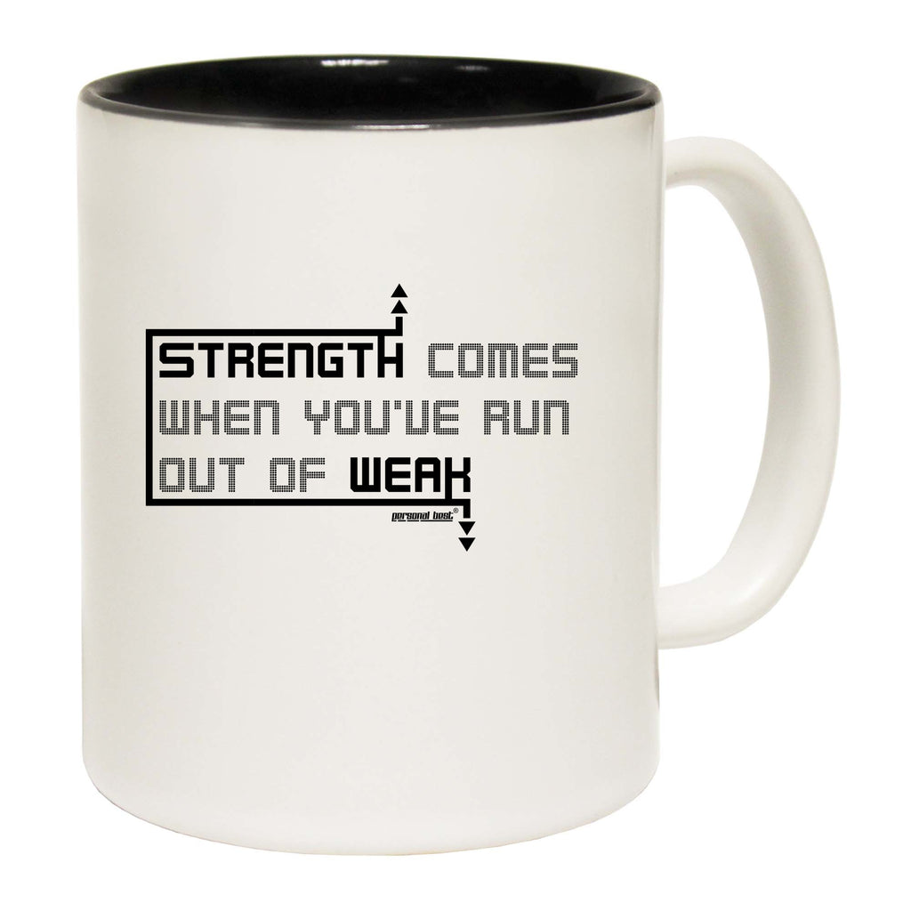 Pb Strength Comes When Youve Run Out Of Weak - Funny Coffee Mug