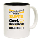 I Never Imagined I Would Be A Bus Driver - Funny Coffee Mug