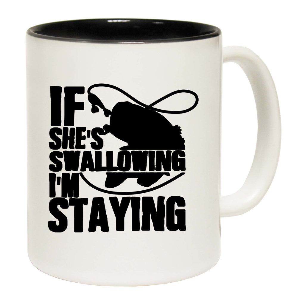 Fishing If Shes Swallowing Im Staying - Funny Coffee Mug