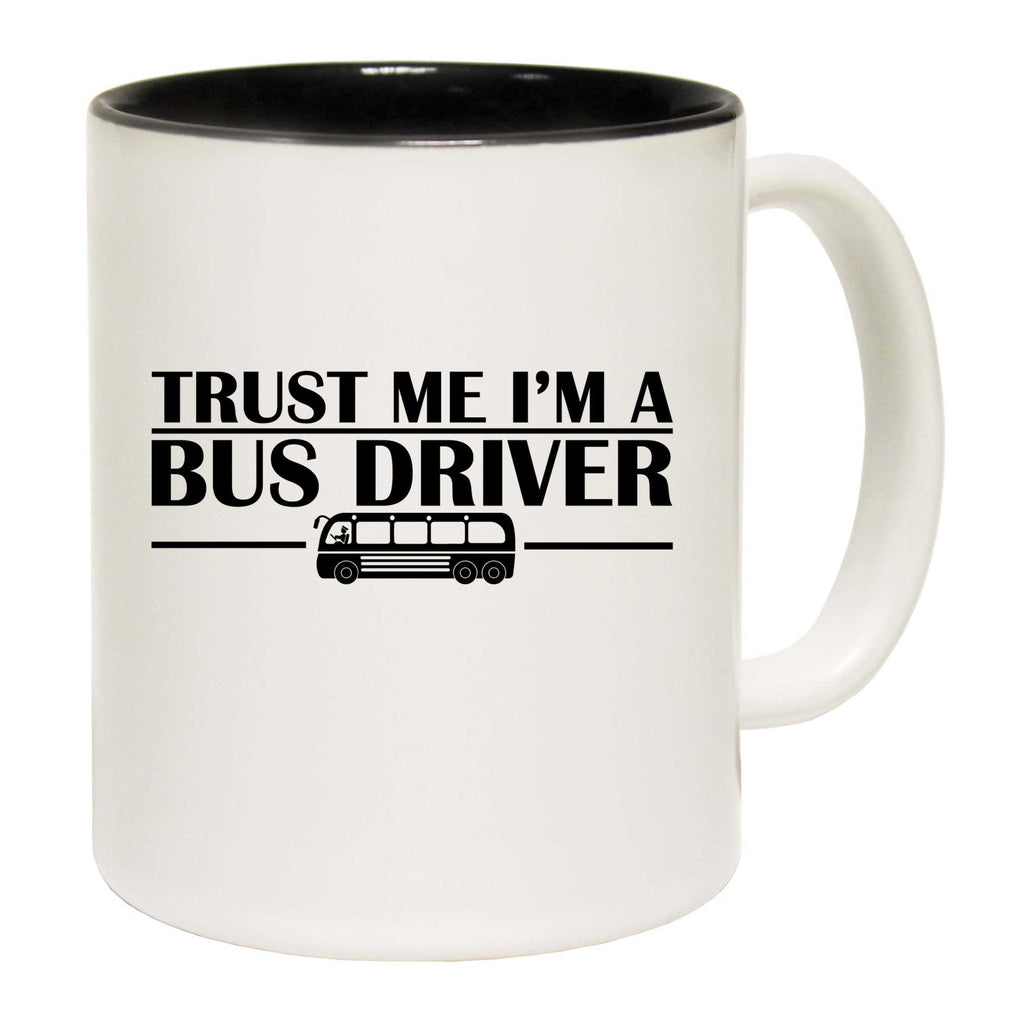 Trust Me Im A Bus Driver - Funny Coffee Mug
