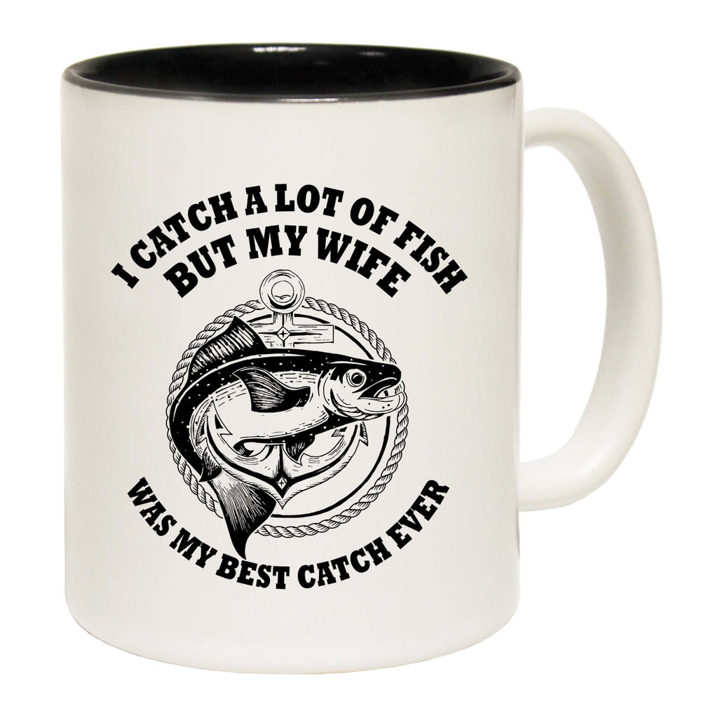 Wife Fishing I Catch A Lot Of Fish - Funny Coffee Mug