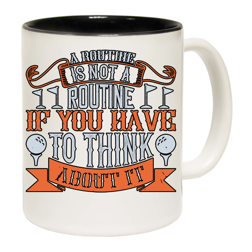 Golf Routine Is Not A Routine If You Have To Think About It - Funny Coffee Mug